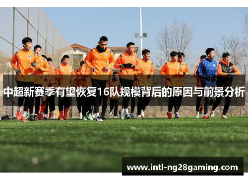 中超新赛季有望恢复16队规模背后的原因与前景分析