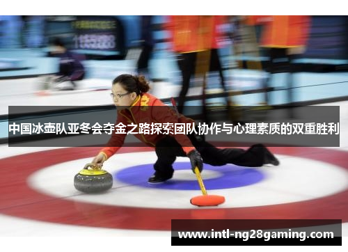 中国冰壶队亚冬会夺金之路探索团队协作与心理素质的双重胜利