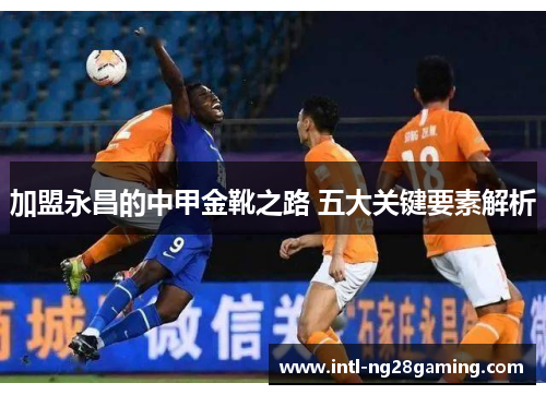 加盟永昌的中甲金靴之路 五大关键要素解析