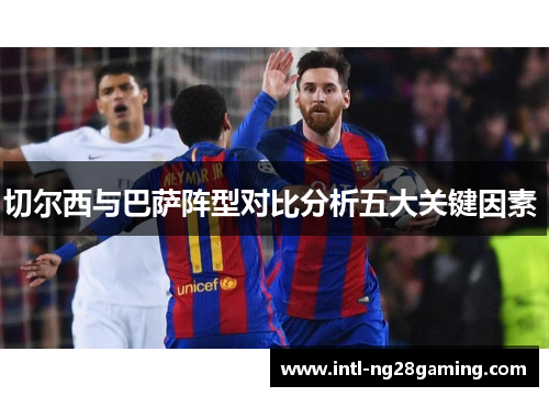 切尔西与巴萨阵型对比分析五大关键因素 