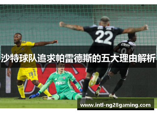 沙特球队追求帕雷德斯的五大理由解析