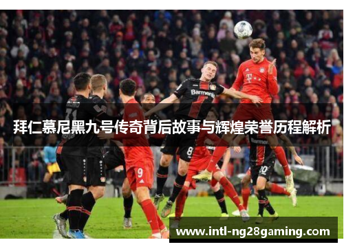 拜仁慕尼黑九号传奇背后故事与辉煌荣誉历程解析