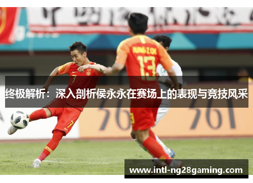 终极解析：深入剖析侯永永在赛场上的表现与竞技风采