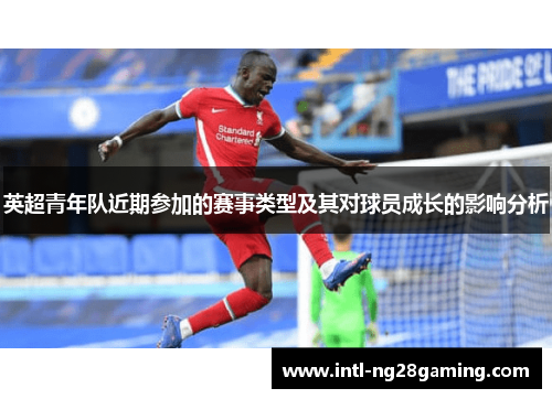 英超青年队近期参加的赛事类型及其对球员成长的影响分析