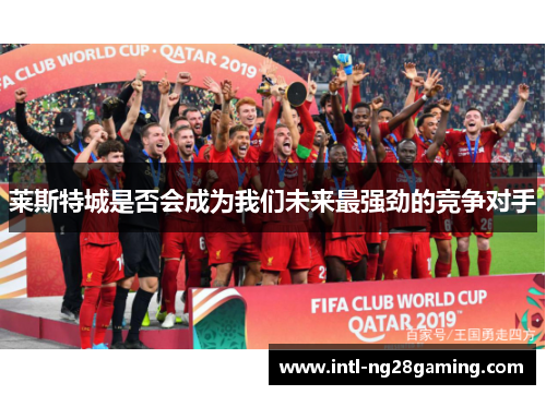 莱斯特城是否会成为我们未来最强劲的竞争对手