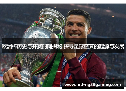 欧洲杯历史与开赛时间揭秘 探寻足球盛宴的起源与发展
