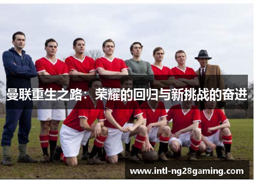 曼联重生之路：荣耀的回归与新挑战的奋进