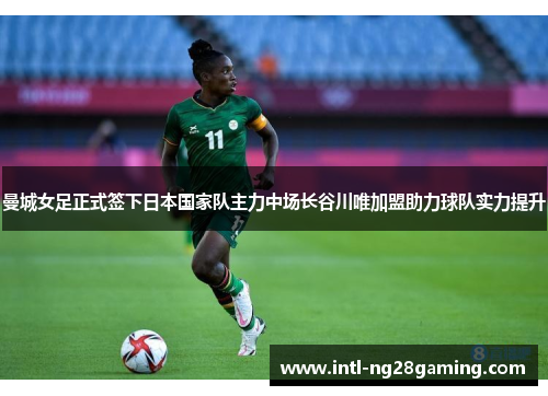 曼城女足正式签下日本国家队主力中场长谷川唯加盟助力球队实力提升