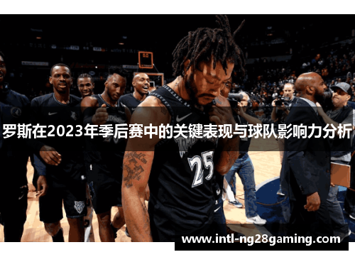 罗斯在2023年季后赛中的关键表现与球队影响力分析